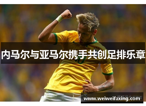 内马尔与亚马尔携手共创足排乐章